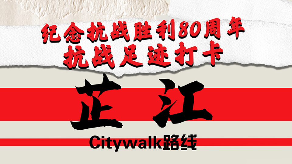 紀(jì)念抗戰(zhàn)勝利80周年｜抗戰(zhàn)足跡打卡·芷江Citywalk路線