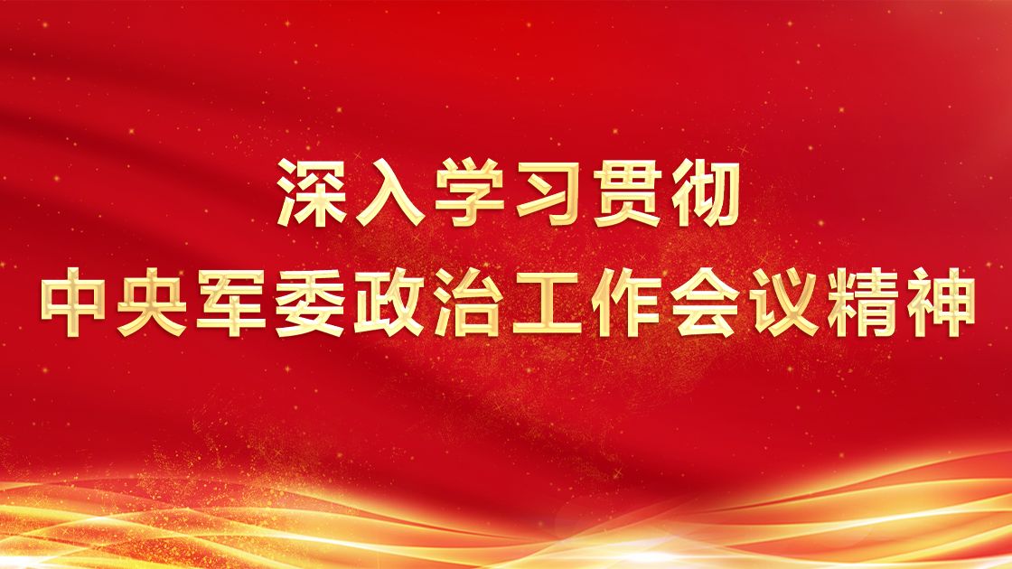 深入學習貫徹中央軍委政治工作會議精神