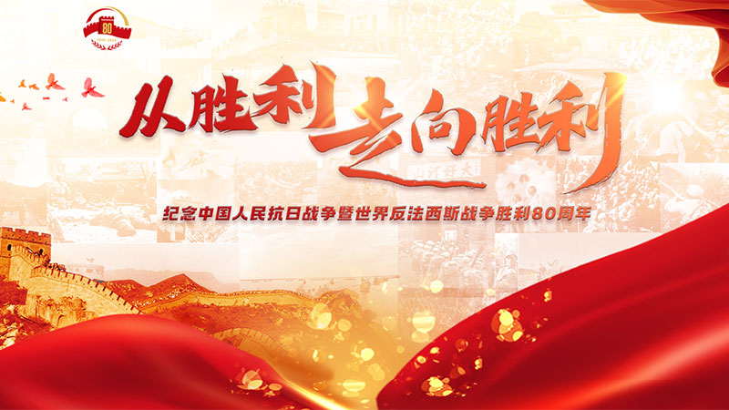 從勝利走向勝利——紀(jì)念中國(guó)人民抗日戰(zhàn)爭(zhēng)暨世界反法西斯戰(zhàn)爭(zhēng)勝利80周年