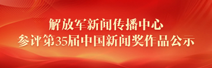 解放軍新聞傳播中心參評(píng)第35屆中國(guó)新聞獎(jiǎng)作品公示